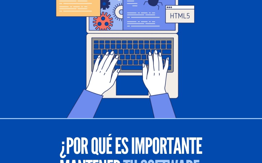 ¿Por qué es crucial mantener tu software actualizado? 6 razones clave para proteger tu negocio